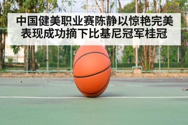 中国健美职业赛陈静以惊艳完美表现成功摘下比基尼冠军桂冠