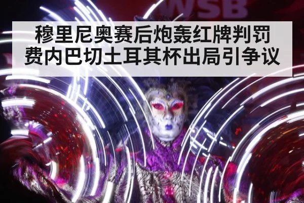 穆里尼奥赛后炮轰红牌判罚 费内巴切土耳其杯出局引争议